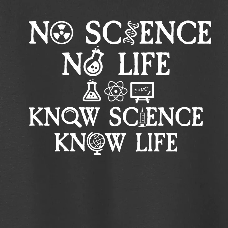 No Science No Life Know Science Know Life Toddler T-Shirt