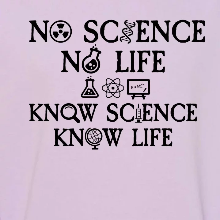 No Science No Life Know Science Know Life Garment-Dyed Sweatshirt