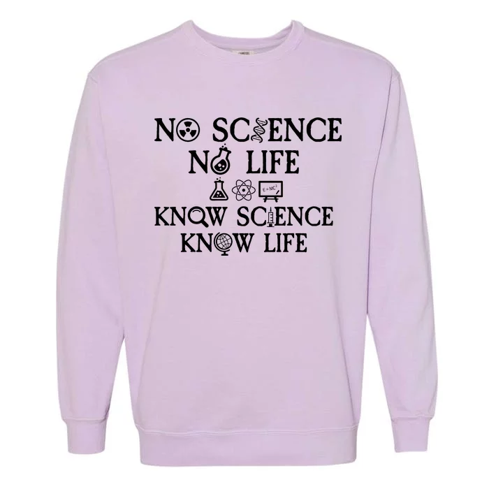 No Science No Life Know Science Know Life Garment-Dyed Sweatshirt