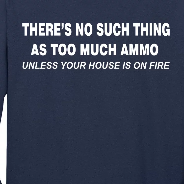 No Such Thing As Too Much Ammo House On Fire Tall Long Sleeve T-Shirt