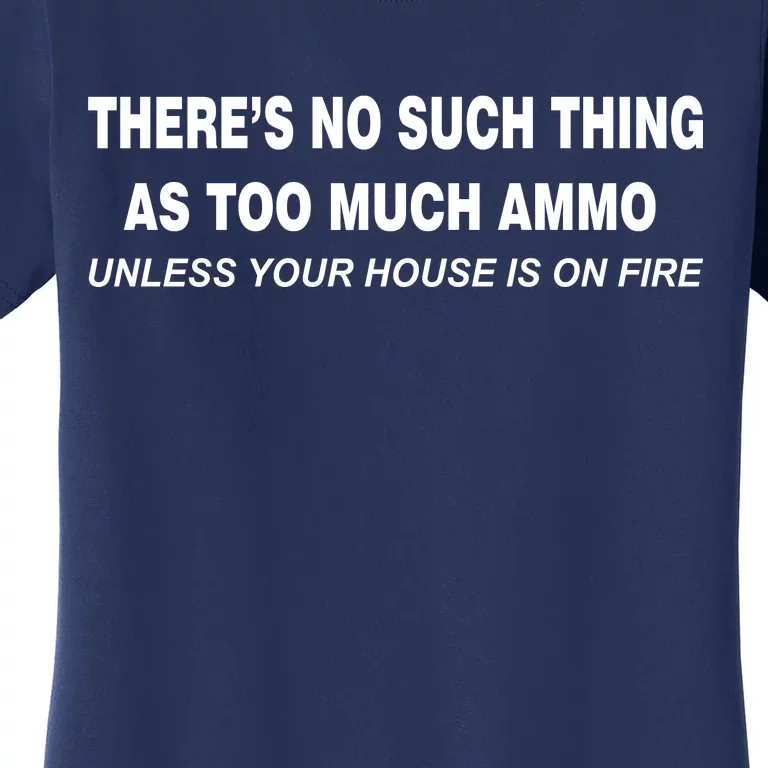 No Such Thing As Too Much Ammo House On Fire Women's T-Shirt