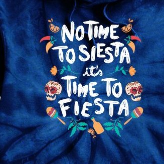 No Time To Siesta It's Time To Fiesta Tie Dye Hoodie
