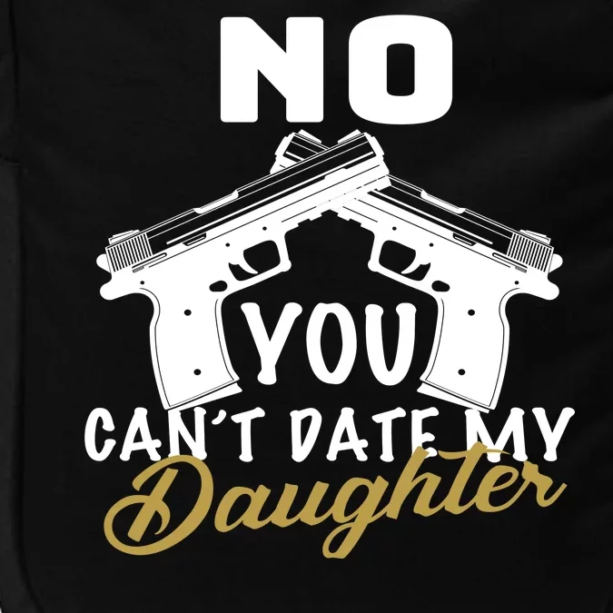 No You Can't Date My Daughter Funny Dad Impact Tech Backpack