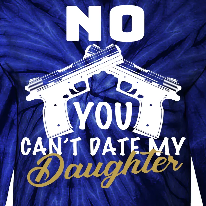 No You Can't Date My Daughter Funny Dad Tie-Dye Long Sleeve Shirt