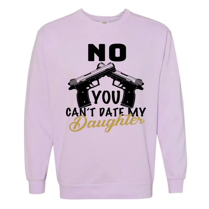 No You Can't Date My Daughter Funny Dad Garment-Dyed Sweatshirt