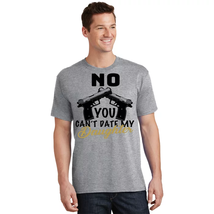 No You Can't Date My Daughter Funny Dad T-Shirt