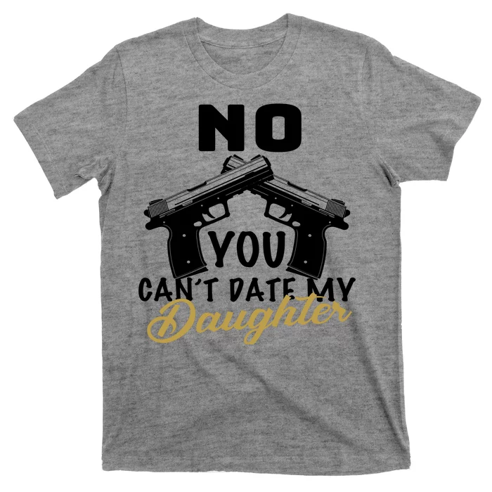 No You Can't Date My Daughter Funny Dad T-Shirt