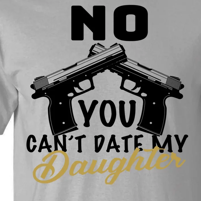 No You Can't Date My Daughter Funny Dad Tall T-Shirt