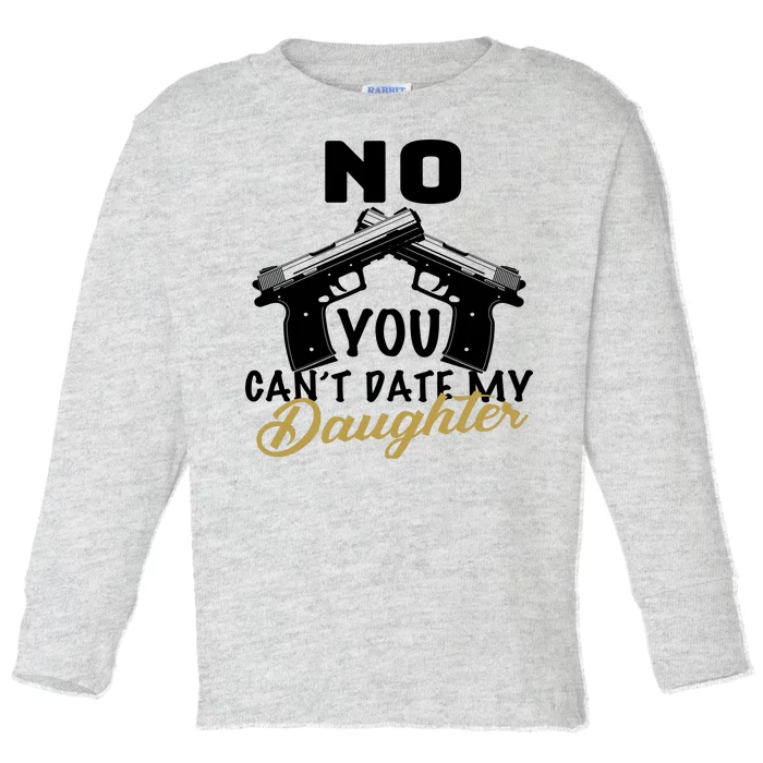 No You Can't Date My Daughter Funny Dad Toddler Long Sleeve Shirt