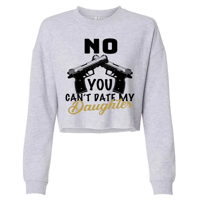 No You Can't Date My Daughter Funny Dad Cropped Pullover Crew