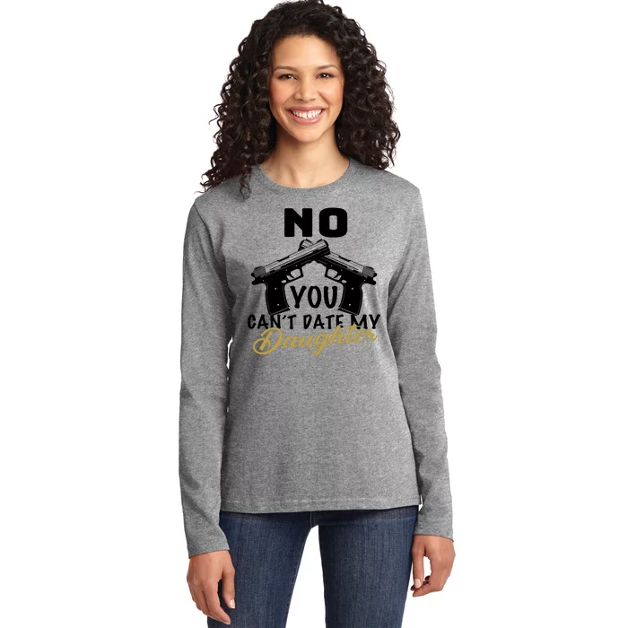 No You Can't Date My Daughter Funny Dad Ladies Long Sleeve Shirt