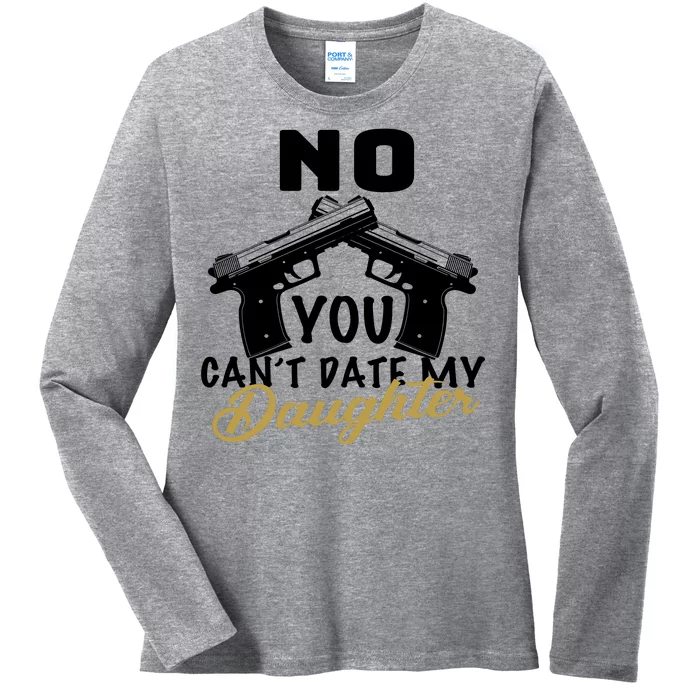 No You Can't Date My Daughter Funny Dad Ladies Long Sleeve Shirt