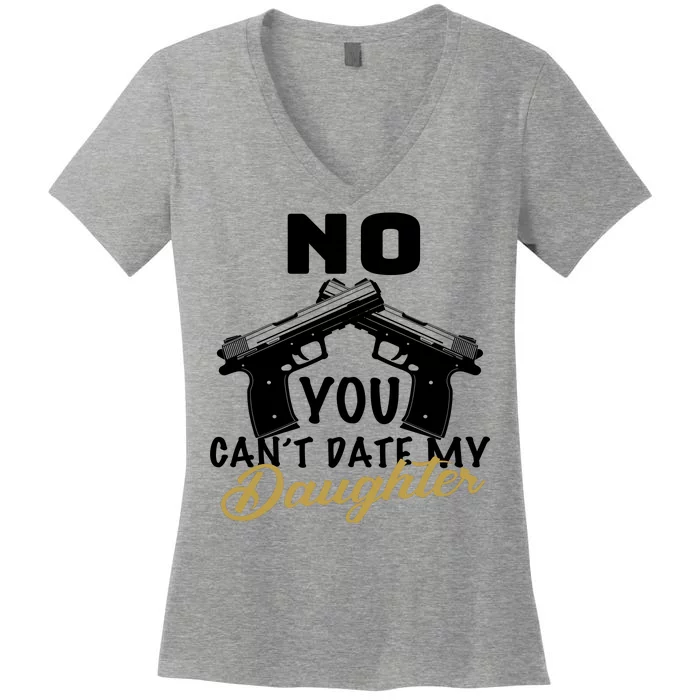 No You Can't Date My Daughter Funny Dad Women's V-Neck T-Shirt