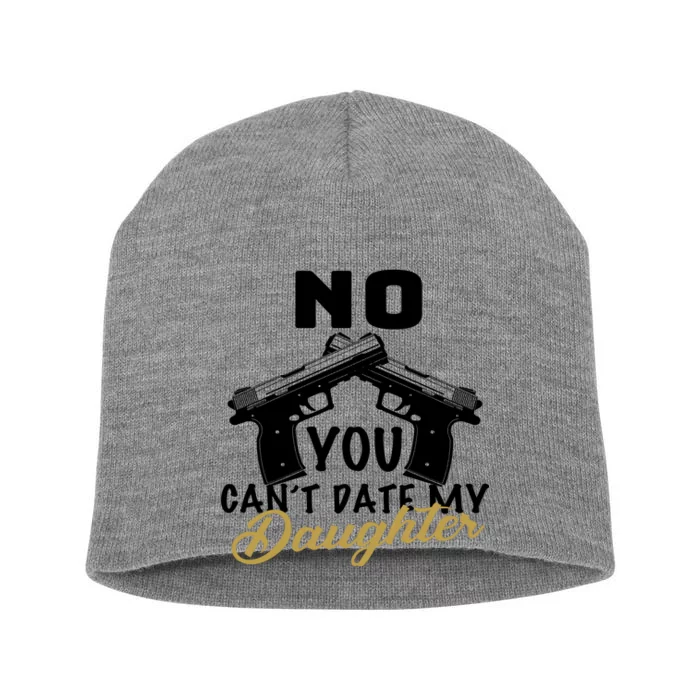 No You Can't Date My Daughter Funny Dad Short Acrylic Beanie