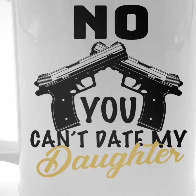 No You Can't Date My Daughter Funny Dad Front & Back Beer Stein