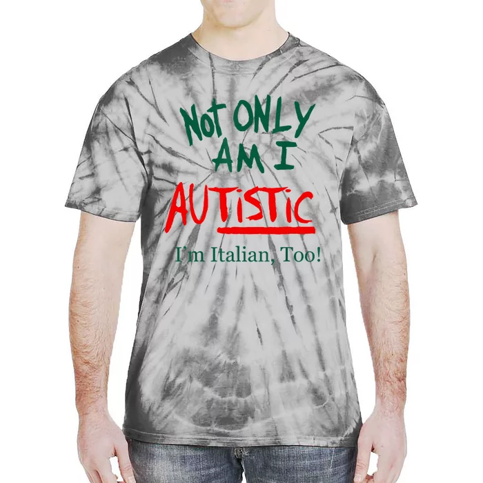 Not Only Am I Autistic IM Italian Too Funny Christmas Idea Tie-Dye T-Shirt