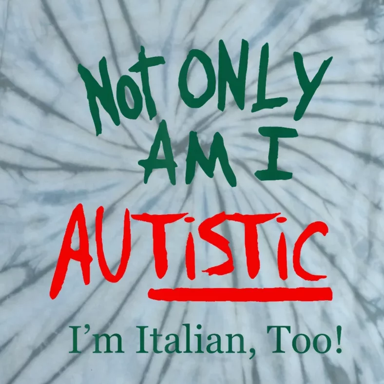 Not Only Am I Autistic IM Italian Too Funny Christmas Idea Tie-Dye T-Shirt