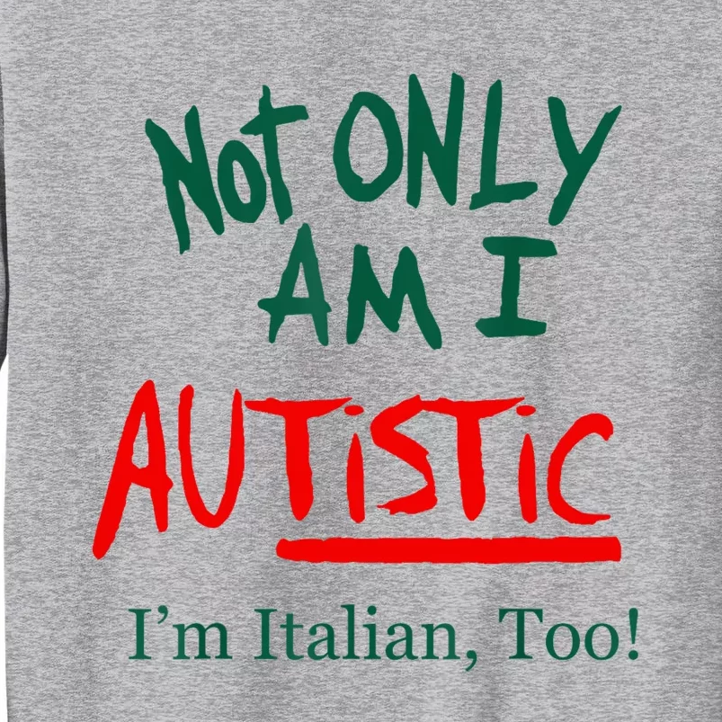 Not Only Am I Autistic IM Italian Too Funny Christmas Idea Tall Sweatshirt