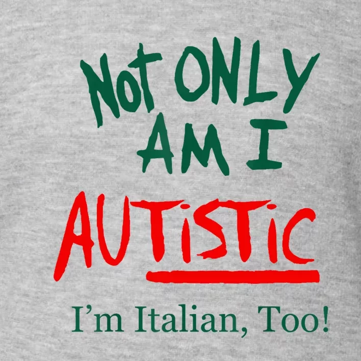 Not Only Am I Autistic IM Italian Too Funny Christmas Idea Toddler Sweatshirt