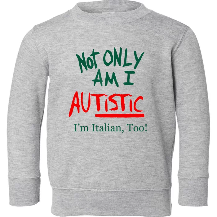 Not Only Am I Autistic IM Italian Too Funny Christmas Idea Toddler Sweatshirt