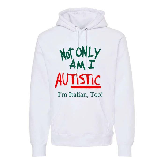 Not Only Am I Autistic IM Italian Too Funny Christmas Idea Premium Hoodie