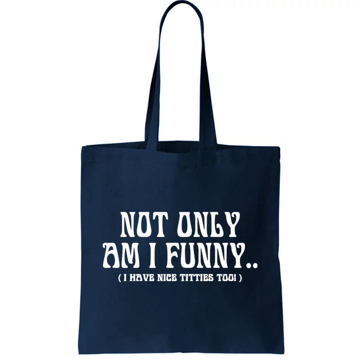 Not Only Am I Funny I Have Nice Titties Too Tote Bag