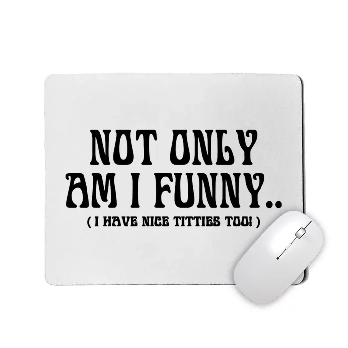 Not Only Am I Funny I Have Nice Titties Too Mousepad