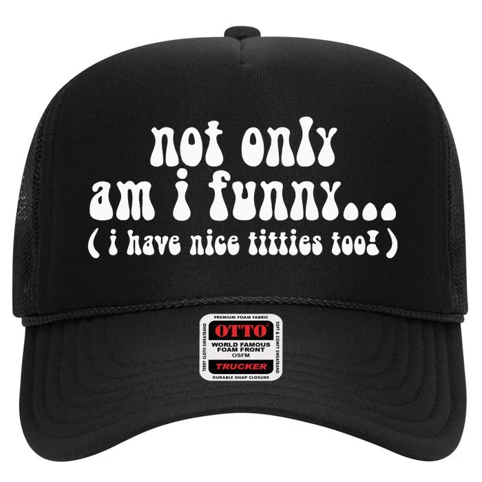 Not Only Am I Funny I Have Nice Titties Too! High Crown Mesh Trucker Hat