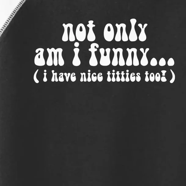 Not Only Am I Funny I Have Nice Titties Too! Toddler Fine Jersey T-Shirt