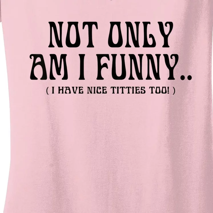 Not Only Am I Funny I Have Nice Titties Too Women's V-Neck T-Shirt