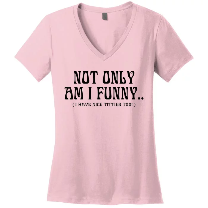 Not Only Am I Funny I Have Nice Titties Too Women's V-Neck T-Shirt