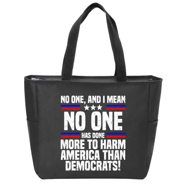 No One And I Mean No One Has Done More To Harm America Than Democrats Zip Tote Bag