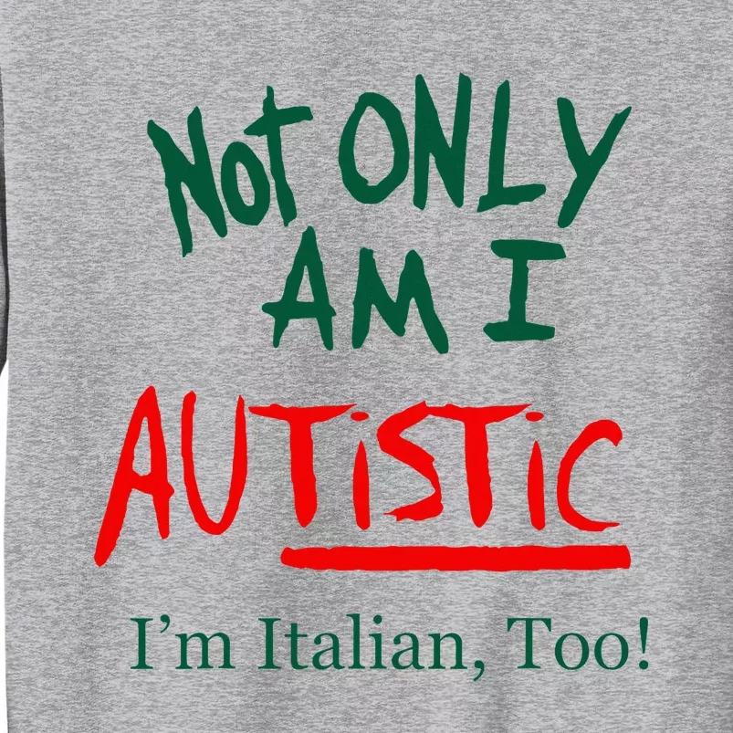 Not Only Am I Autistic Im Italian Too Tall Sweatshirt