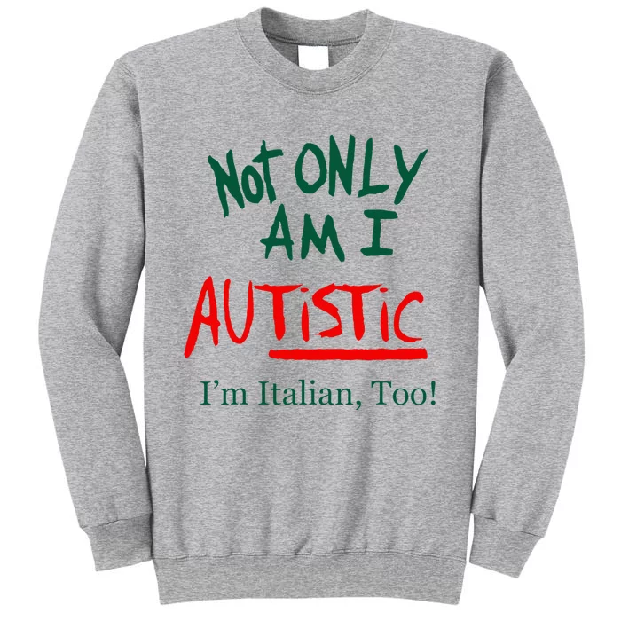 Not Only Am I Autistic Im Italian Too Tall Sweatshirt