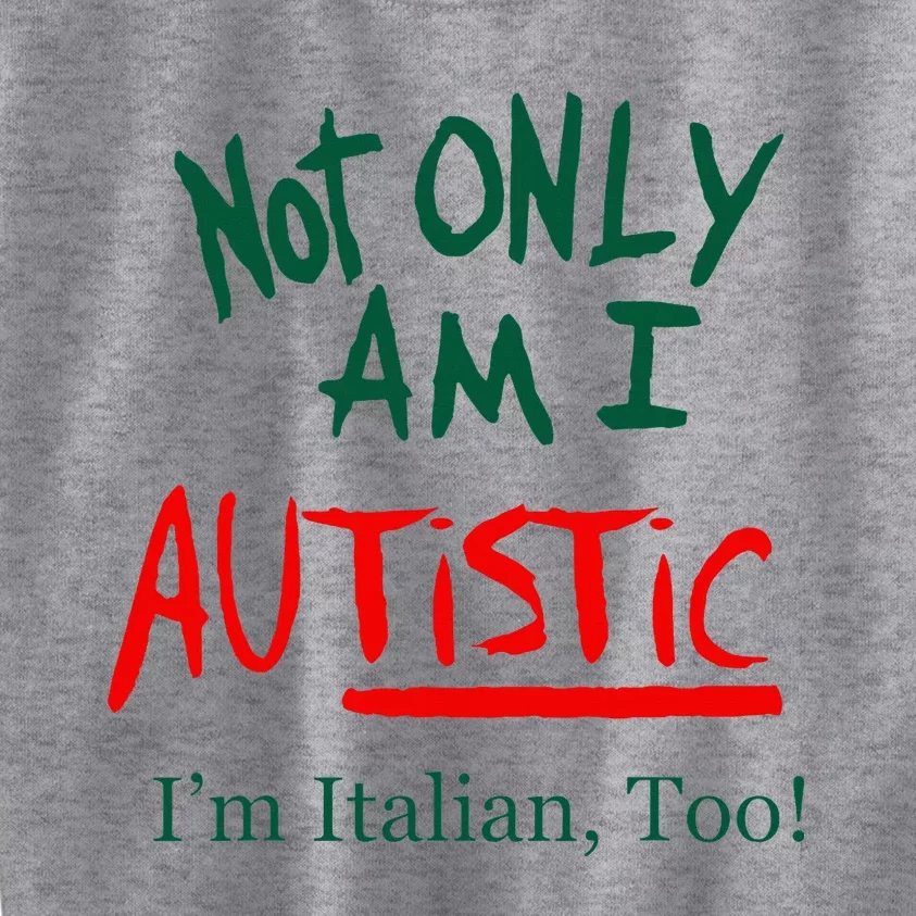 Not Only Am I Autistic Im Italian Too Kids Sweatshirt