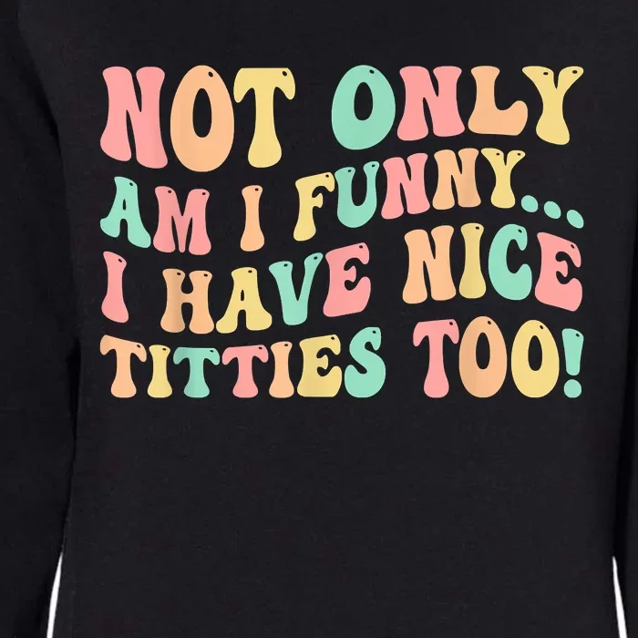 Not Only Am I Funny I Have Nice Titties Too Womens California Wash Sweatshirt