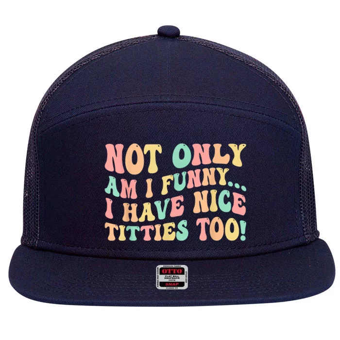 Not Only Am I Funny I Have Nice Titties Too 7 Panel Mesh Trucker Snapback Hat