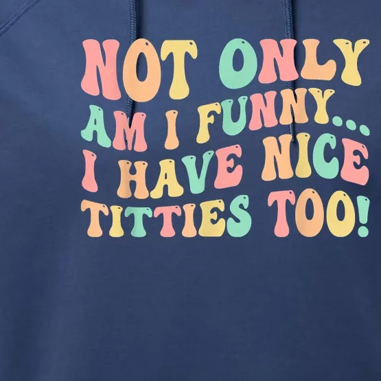 Not Only Am I Funny I Have Nice Titties Too Performance Fleece Hoodie