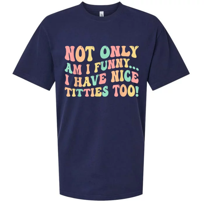 Not Only Am I Funny I Have Nice Titties Too Sueded Cloud Jersey T-Shirt