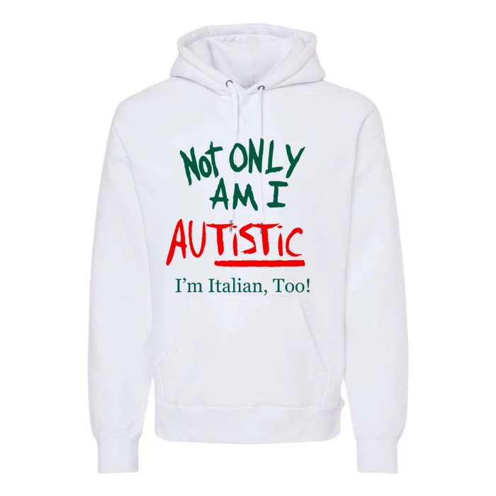 Not Only Am I Autistic IM Italian Too Funny Christmas Idea Premium Hoodie