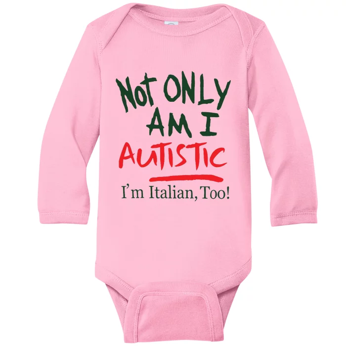 Not Only Am I Autistic IM Italian Too Baby Long Sleeve Bodysuit