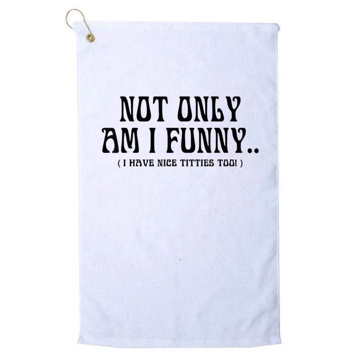 Not Only Am I Funny I Have Nice Titties Too Platinum Collection Golf Towel