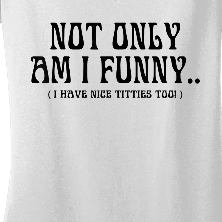 Not Only Am I Funny I Have Nice Titties Too Women's V-Neck T-Shirt