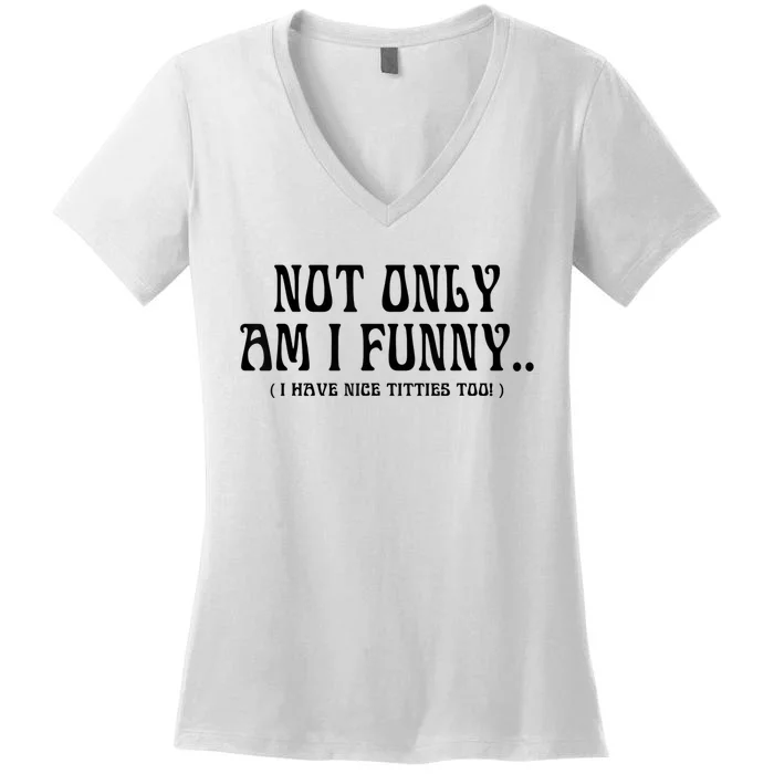 Not Only Am I Funny I Have Nice Titties Too Women's V-Neck T-Shirt