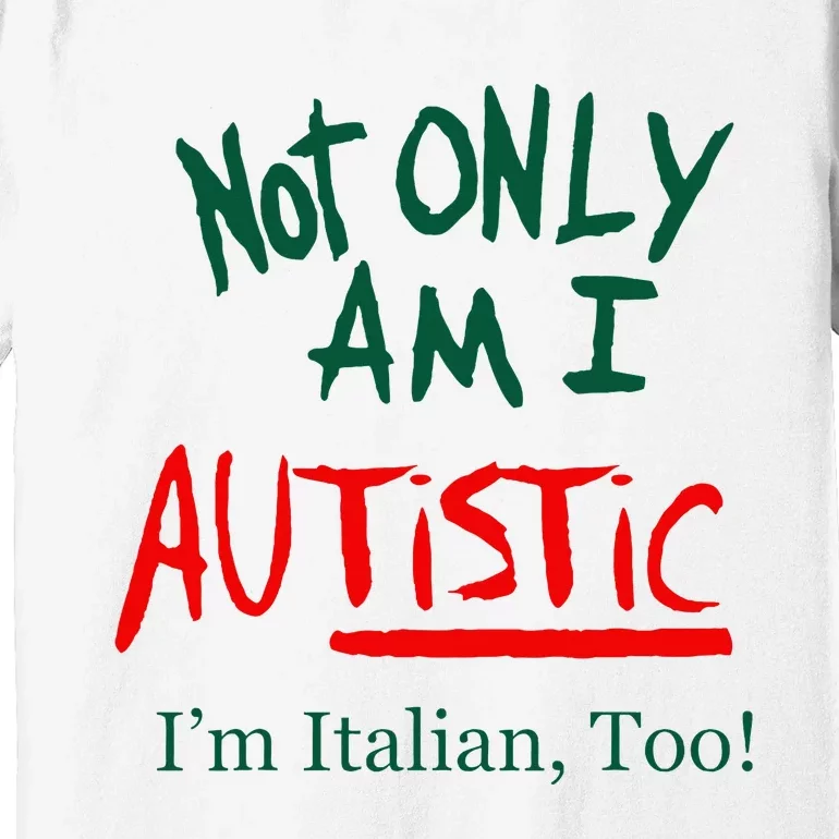 Not Only Am I Autistic IM Italian Too Funny Christmas Idea Premium T-Shirt