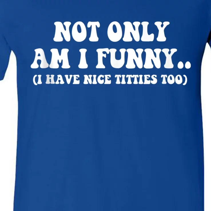 Not Only Am I Funny I Have Nice Titties Too Funny V-Neck T-Shirt