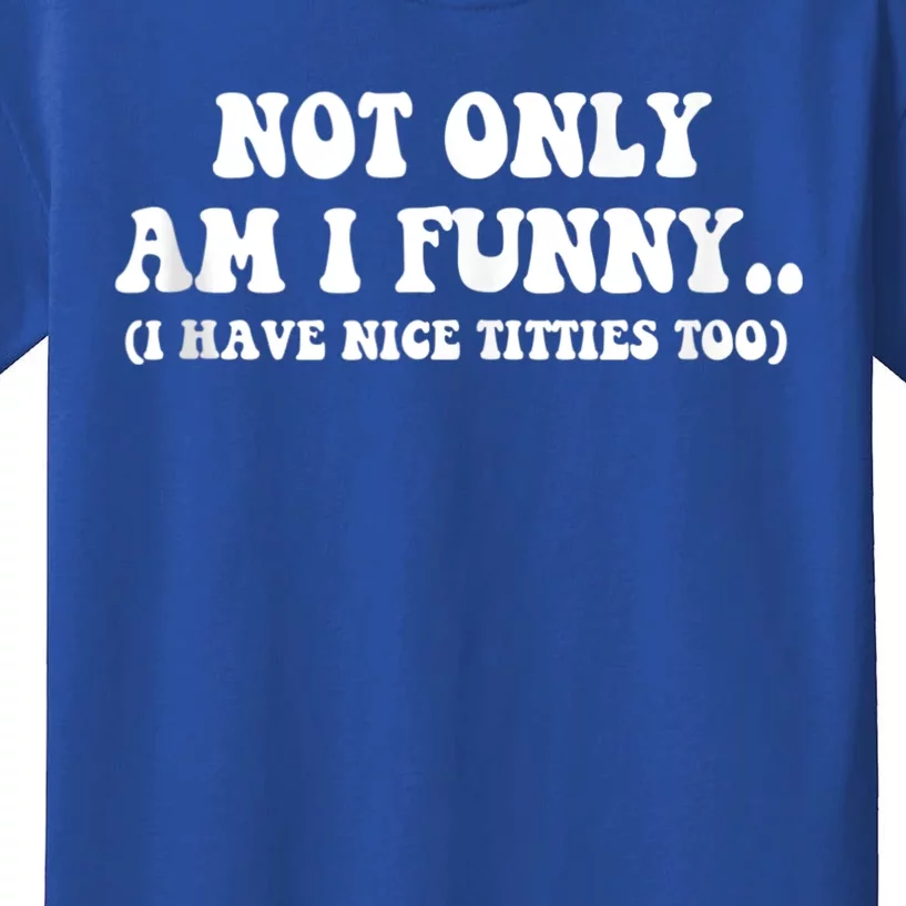 Not Only Am I Funny I Have Nice Titties Too Funny Kids T-Shirt