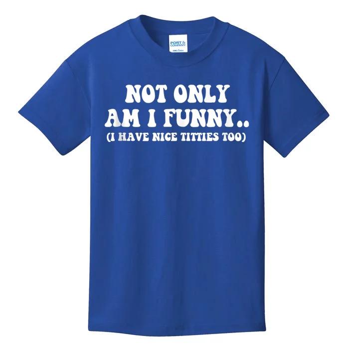 Not Only Am I Funny I Have Nice Titties Too Funny Kids T-Shirt