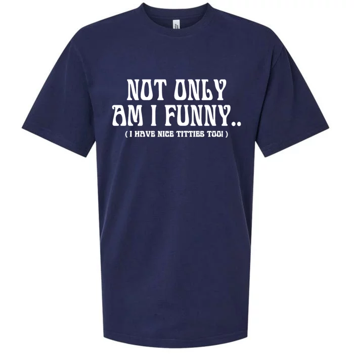 Not Only Am I Funny I Have Nice Titties Too Sueded Cloud Jersey T-Shirt