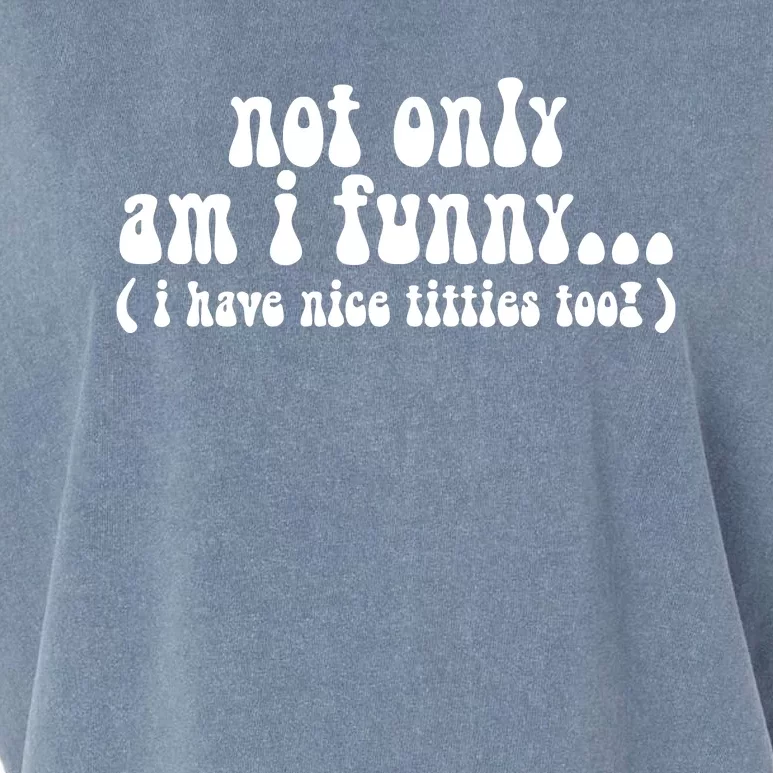 Not Only Am I Funny I Have Nice Titties Too! funny Adult humor Garment-Dyed Women's Muscle Tee